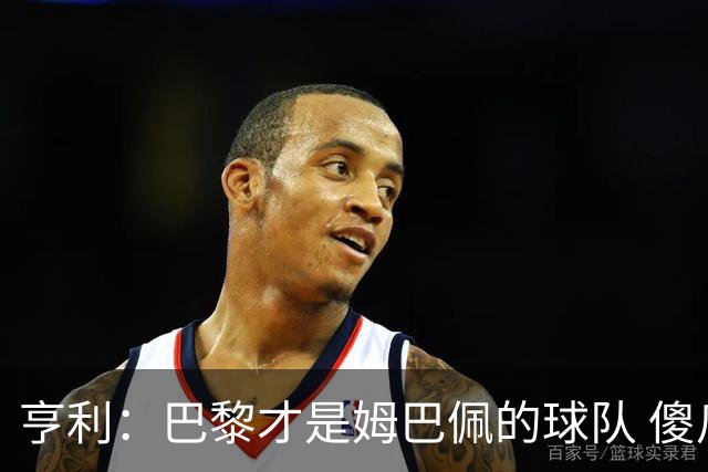 亨利：巴黎才是姆巴佩的球队 傻瓜才不明白这一点