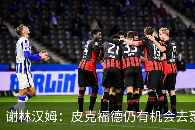 谢林汉姆：皮克福德仍有机会去豪门 他符合切尔西的引援标准